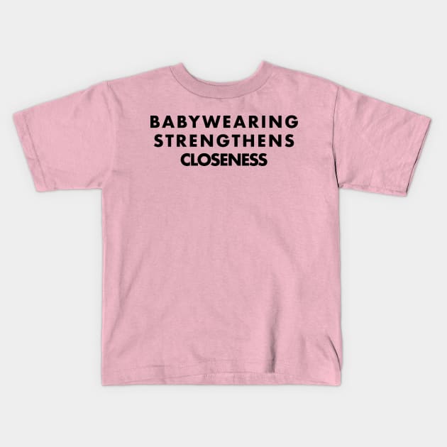 Babywearing Strengthens closeness, positive parenting affirmations Kids T-Shirt by Gentle Beginnings